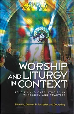 עטיפת הספר Worship and Liturgy in Context: Studies and Case Studies of Contemporary Christian Practice מאת Forrester