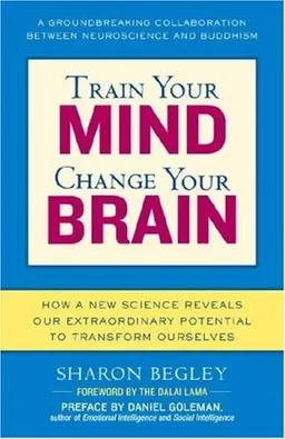 Train Your Mind, Change Your Brain: How a New Science Reveals Our Extraordinary Potential to Transform Ourselves