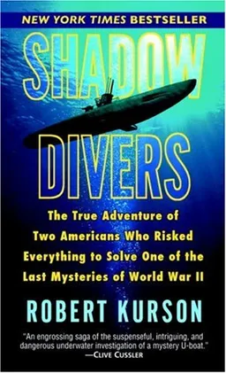 Shadow Divers: The True Adventure of Two Americans Who Risked Everything to Solve One of the Last Mysteries of World War II