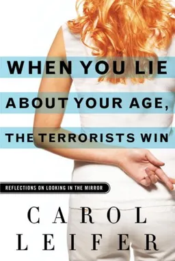 When You Lie About Your Age, the Terrorists Win: Reflections on Looking in the Mirror
