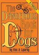 The Dangerous Book for Dogs: A Parody by Rex and Sparky