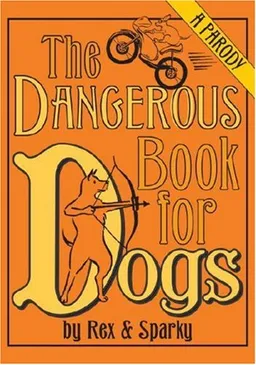 The Dangerous Book for Dogs: A Parody by Rex and Sparky