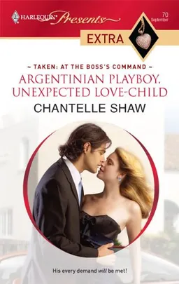 Argentinian Playboy, Unexpected Love-Child (Harlequin Presents Extra: Taken at the Boss's Command)