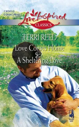 Love Comes Home And A Sheltering Love: Love Comes Home\A Sheltering Love (Steeple Hill Love Inspired Classics)