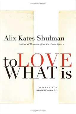 To Love What Is: A Marriage Transformed