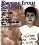 Escape from Saigon: How a Vietnam War Orphan Became an American Boy (Booklist Editor's Choice. Books for Youth (Awards))