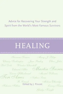 Healing: Advice for Recovering Your Inner Strength and Spirit from the World's Most Famous Survivors