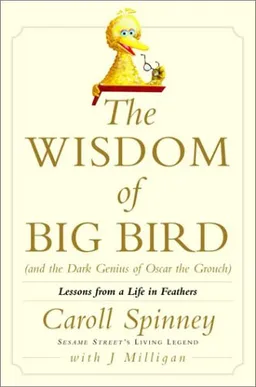 The Wisdom of Big Bird (and the Dark Genius of Oscar the Grouch): Lessons from a Life in Feathers
