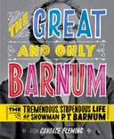 The Great and Only Barnum: The Tremendous, Stupendous Life of Showman P. T. Barnum