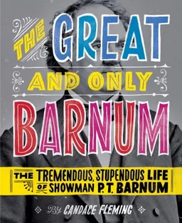 The Great and Only Barnum: The Tremendous, Stupendous Life of Showman P. T. Barnum