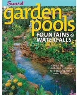 Garden Pools. Fountains & Waterfalls: Design Ideas and Installation Techniques for Natural Looking Water Features (Sunset Books)