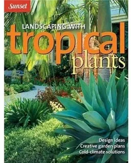 Landscaping with Tropical Plants: Design Ideas, Creative Garden Plans, Cold-Climate Solutions