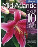 Mid-Atlantic Top 10 Garden Guide: The 10 Best Roses, 10 Best Trees--the 10 Best of Everything You Need - The Plants Most Likely to Thrive in Your Garden ... West Virginia, Washington, D.C.,...