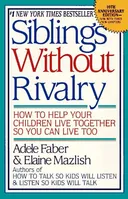 Siblings Without Rivalry: How to Help Your Children Live Together So You Can Live Too