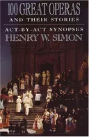 100 Great Operas And Their Stories: Act-By-Act Synopses