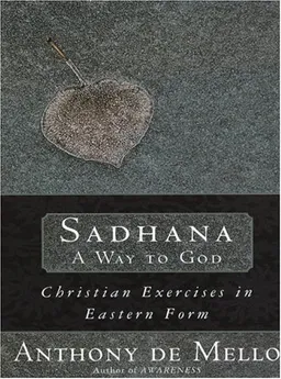 עטיפת הספר Sadhana, a Way to God: Christian Exercises in Eastern Form מאת Anthony de Mello