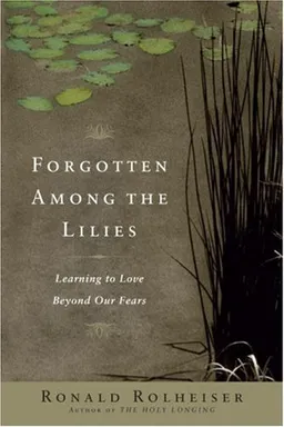 עטיפת הספר Forgotten Among the Lilies: Learning to Love Beyond Our Fears מאת Ronald Rolheiser