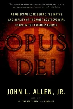 עטיפת הספר Opus Dei: An Objective Look Behind the Myths and Reality of the Most Controversial Force in the Catholic Church מאת John L. Allen