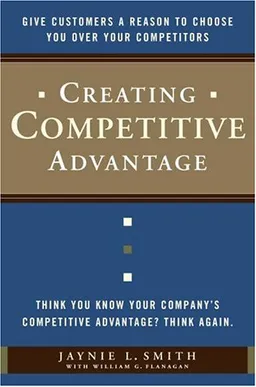 Creating Competitive Advantage: Give Customers a Reason to Choose You Over Your Competitors