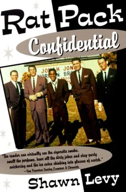 Rat Pack Confidential: Frank, Dean, Sammy, Peter, Joey and the Last Great Show Biz Party
