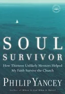 Soul Survivor: How Thirteen Unlikely Mentors Helped My Faith Survive the Church