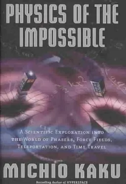 Physics of the Impossible: A Scientific Exploration into the World of Phasers, Force Fields, Teleportation, and Time Travel