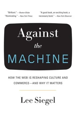 Against the Machine: How the Web Is Reshaping Culture and Commerce -- and Why It Matters