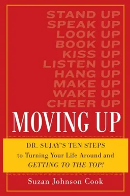 Moving Up: Dr. Sujay's Ten Steps to Turning Your Life Around and Getting to the Top!