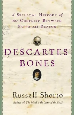 Descartes' Bones: A Skeletal History of the Conflict between Faith and Reason
