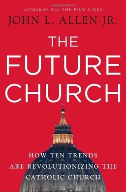 The Future Church: How Ten Trends are Revolutionizing the Catholic Church
