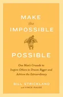 Make the Impossible Possible: One Man's Crusade to Inspire Others to Dream Bigger and Achieve the Extraordinary