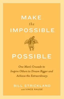 Make the Impossible Possible: One Man's Crusade to Inspire Others to Dream Bigger and Achieve the Extraordinary