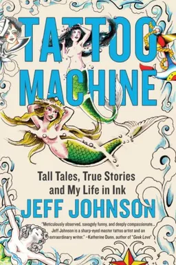 Tattoo Machine: Tall Tales, True Stories, and My Life in Ink