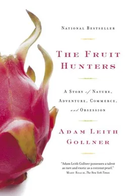 The Fruit Hunters: A Story of Nature, Adventure, Commerce and Obsession