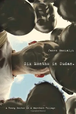 Six Months in Sudan: A Young Doctor in a War-torn Village