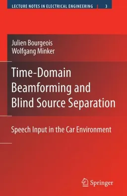 Time-Domain Beamforming and Blind Source Separation: Speech Input in the Car Environment (Lecture Notes in Electrical Engineering)
