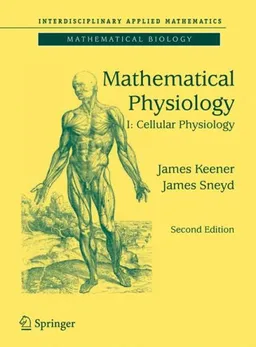 Mathematical Physiology: I: Cellular Physiology (Interdisciplinary Applied Mathematics)