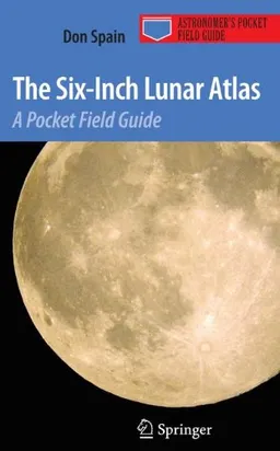 The Six-Inch Lunar Atlas: A Pocket Field Guide (Astronomer's Pocket Field Guide)