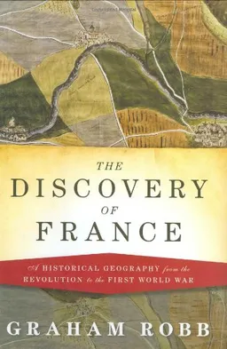 The Discovery of France: A Historical Geography from the Revolution to the First World War