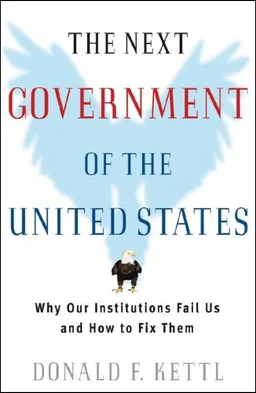 The Next Government of the United States: Why Our Institutions Fail Us and How to Fix Them