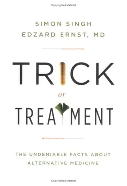 Trick or Treatment: The Undeniable Facts about Alternative Medicine