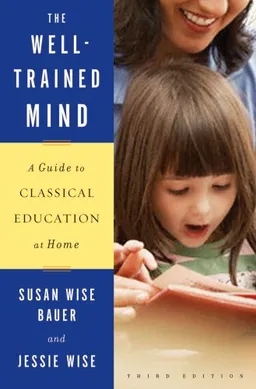 The Well-Trained Mind: A Guide to Classical Education at Home (Third Editition)