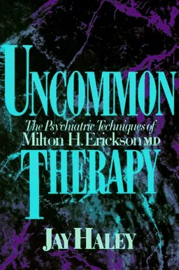 Uncommon Therapy: The Psychiatric Techniques of Milton H. Erickson, M.D.