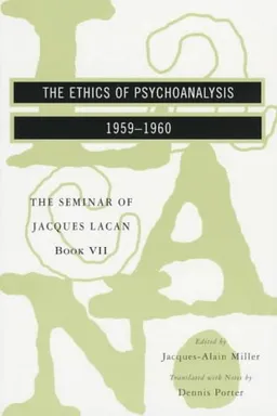 The Seminar of Jacques Lacan: The Ethics of Psychoanalysis (Vol. Book VII)  (The Seminar of Jacques Lacan)