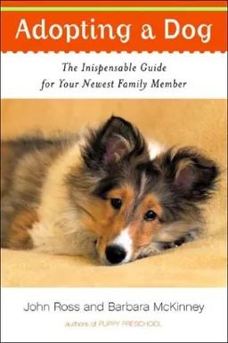Adopting a Dog: The Indispensable Guide for Your Newest Family Member