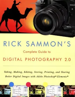Rick Sammon's Complete Guide to Digital Photography 2.0: Taking, Making, Editing, Storing, Printing, and Sharing Better Digital Images Featuring Adobe Photoshop® Elements®