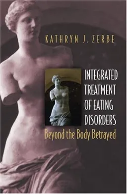 Integrated Treatment of Eating Disorders: Beyond the Body Betrayed
