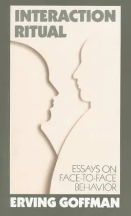 Interaction Ritual - Essays on Face-to-Face Behavior