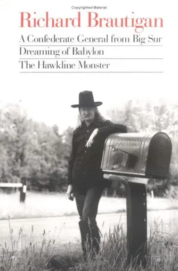 Richard Brautigan : A Confederate General from Big Sur, Dreaming of Babylon, and  the Hawkline Monster (Three Books in the Manner of Their Original ed)