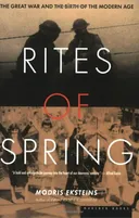 Rites of Spring : The Great War and the Birth of the Modern Age
